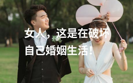 女人，这是在破坏自己婚姻生活！