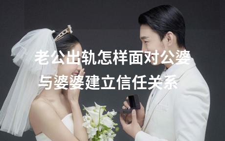 老公出轨怎样面对公婆 与婆婆建立信任关系